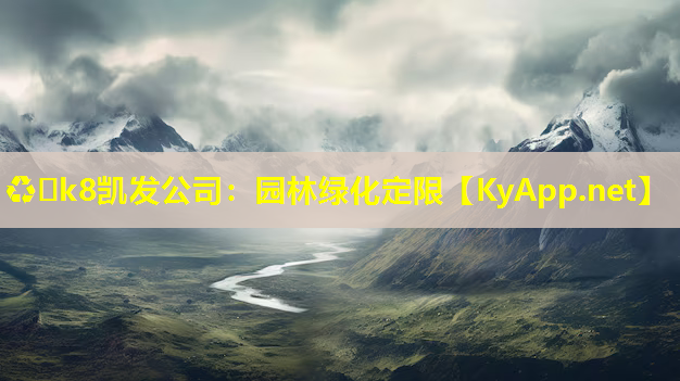 ♻️k8凯发公司：园林绿化定限