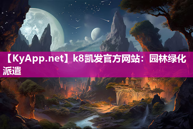 k8凯发官方网站：园林绿化派遣