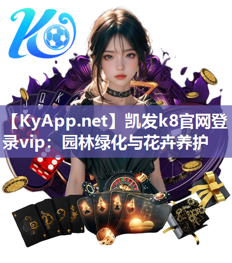 凯发k8官网登录vip：园林绿化与花卉养护