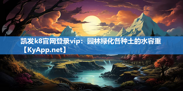 凯发k8官网登录vip：园林绿化各种土的水容重