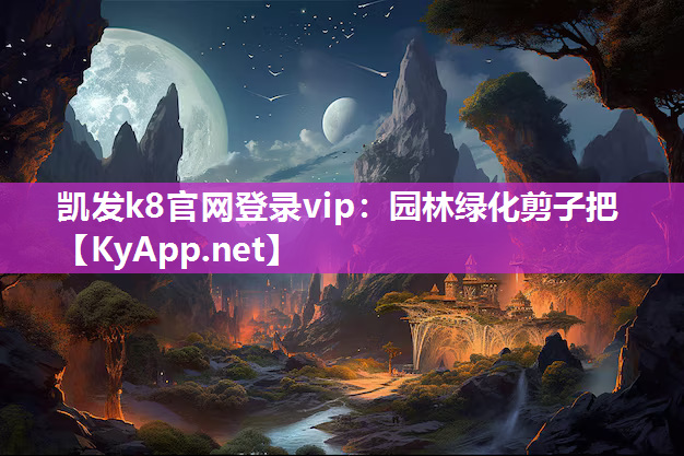 凯发k8官网登录vip：园林绿化剪子把