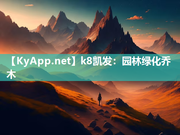 k8凯发：园林绿化乔木