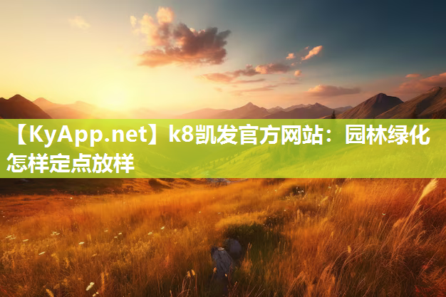 k8凯发官方网站：园林绿化怎样定点放样