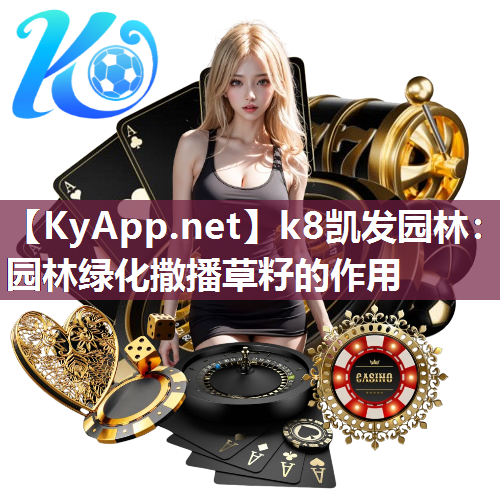 k8凯发园林：园林绿化撒播草籽的作用