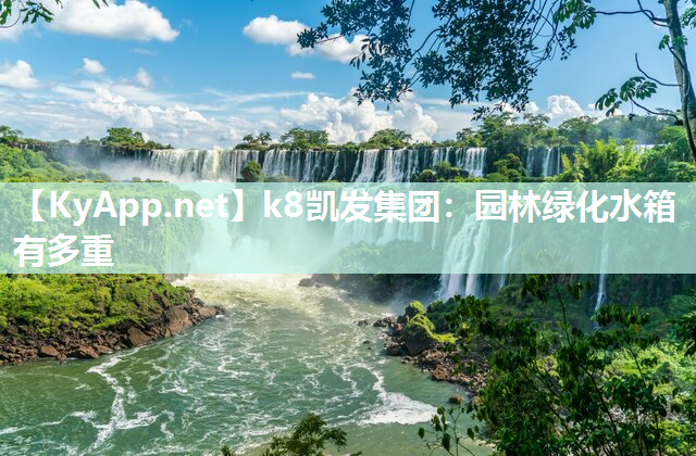 k8凯发集团：园林绿化水箱有多重