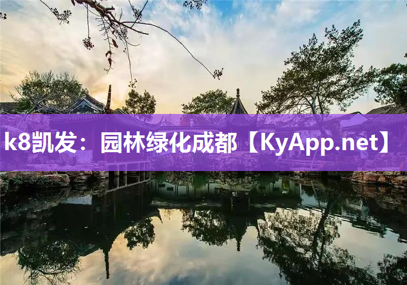 k8凯发：园林绿化成都