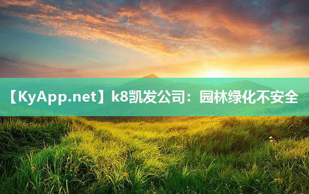 k8凯发公司：园林绿化不安全