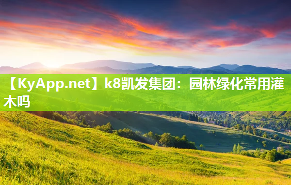 k8凯发集团：园林绿化常用灌木吗