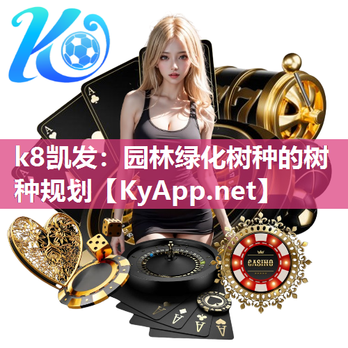 k8凯发：园林绿化树种的树种规划