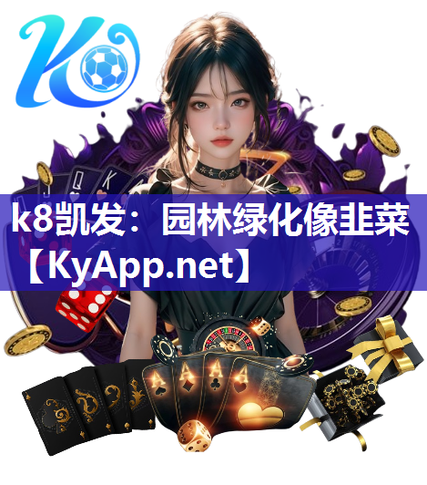 k8凯发：园林绿化像韭菜