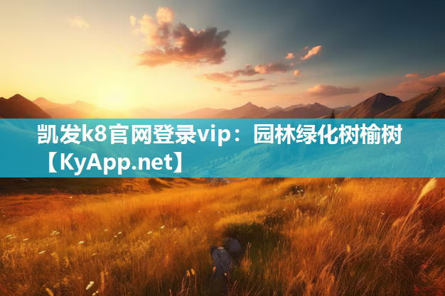 <strong>凯发k8官网登录vip：园林绿化树榆树</strong>