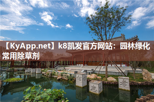 k8凯发官方网站：园林绿化常用除草剂