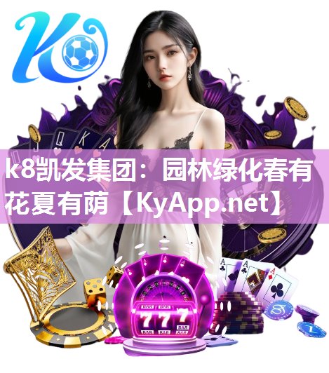 k8凯发集团：园林绿化春有花夏有荫