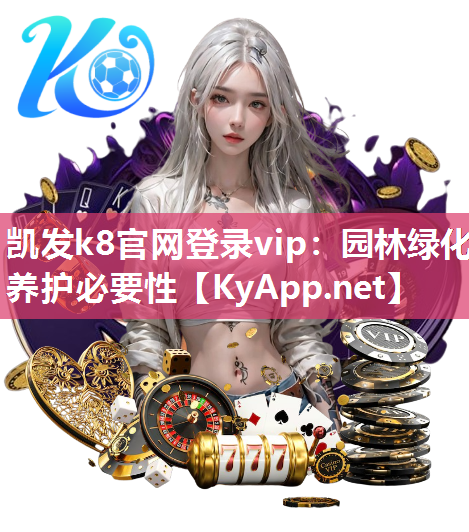 凯发k8官网登录vip：园林绿化养护必要性