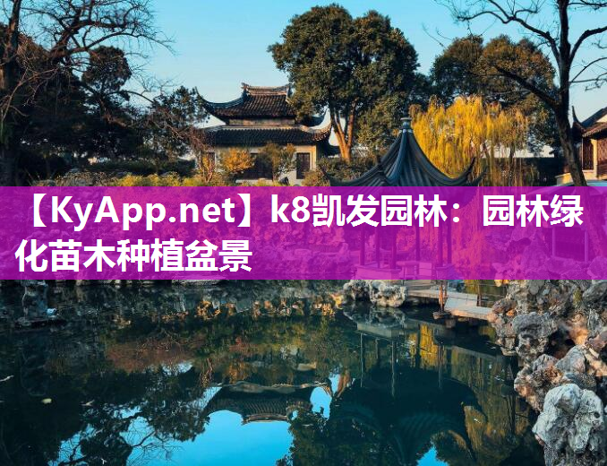 k8凯发园林：园林绿化苗木种植盆景