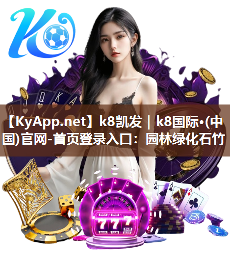 k8凯发｜k8国际·(中国)官网-首页登录入口：园林绿化石竹