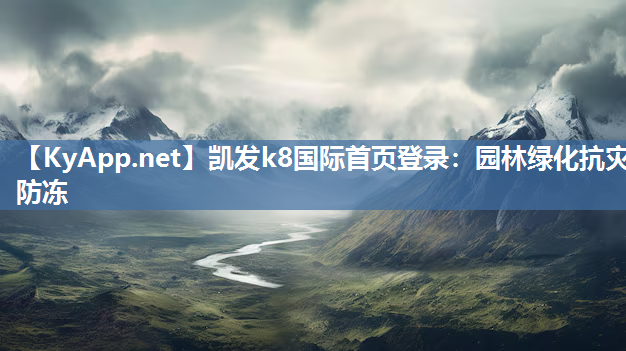 凯发k8国际首页登录：园林绿化抗灾防冻