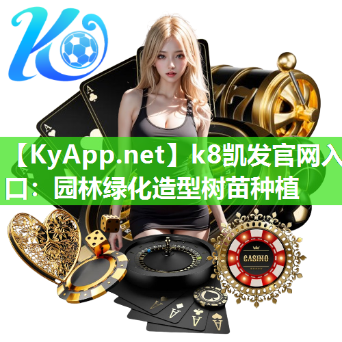 k8凯发官网入口：园林绿化造型树苗种植