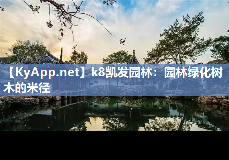 k8凯发园林：园林绿化树木的米径