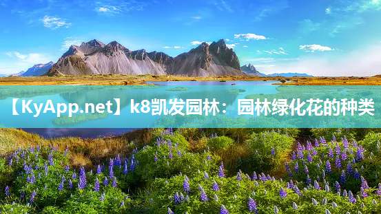 k8凯发园林：园林绿化花的种类