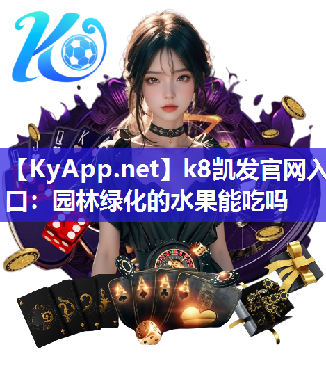 <strong>k8凯发官网入口：园林绿化的水果能吃吗</strong>