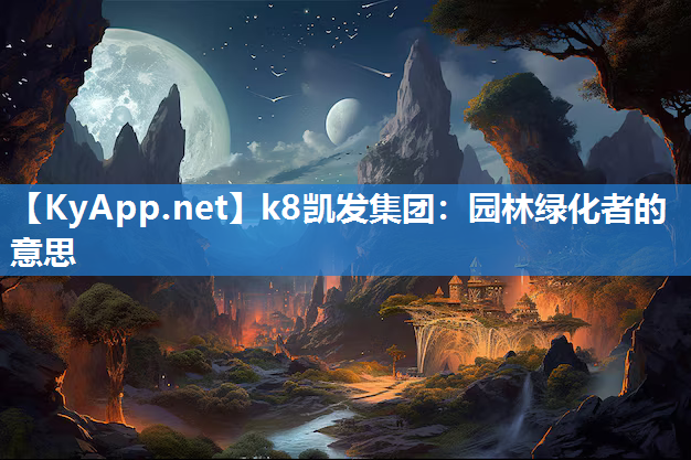 k8凯发集团：园林绿化者的意思