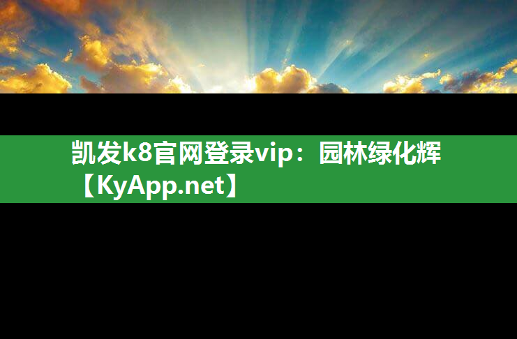 凯发k8官网登录vip：园林绿化辉