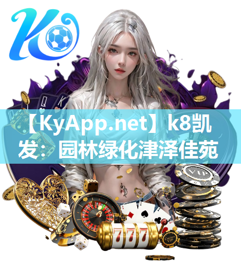 k8凯发：园林绿化津泽佳苑